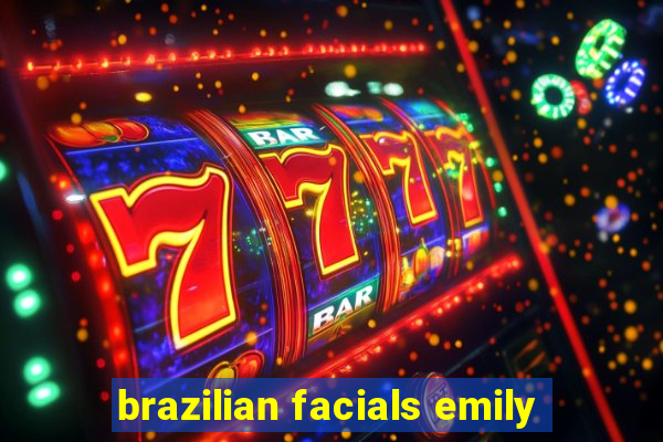 brazilian facials emily